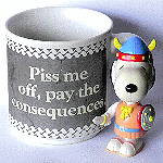 Snoopy says 'Piss me off, pay the consequences' :-)